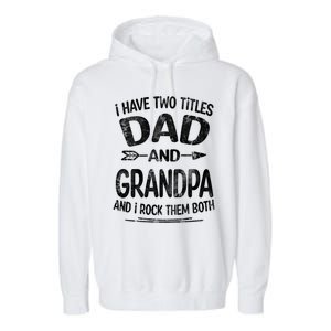 I Have Two Titles Dad And Grandpa Funny Fathers Day Grandpa Gift Garment-Dyed Fleece Hoodie