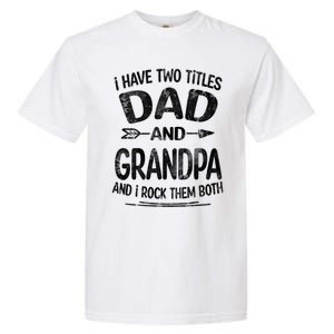 I Have Two Titles Dad And Grandpa Funny Fathers Day Grandpa Gift Garment-Dyed Heavyweight T-Shirt