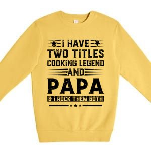 I Have Two Titles Cooking Legend And Grandpa Rocks Them Both Gift Premium Crewneck Sweatshirt