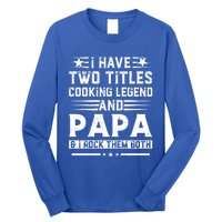 I Have Two Titles Cooking Legend And Grandpa Rocks Them Both Gift Long Sleeve Shirt