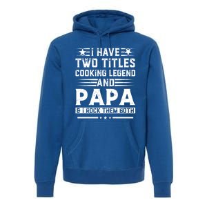 I Have Two Titles Cooking Legend And Grandpa Rocks Them Both Gift Premium Hoodie