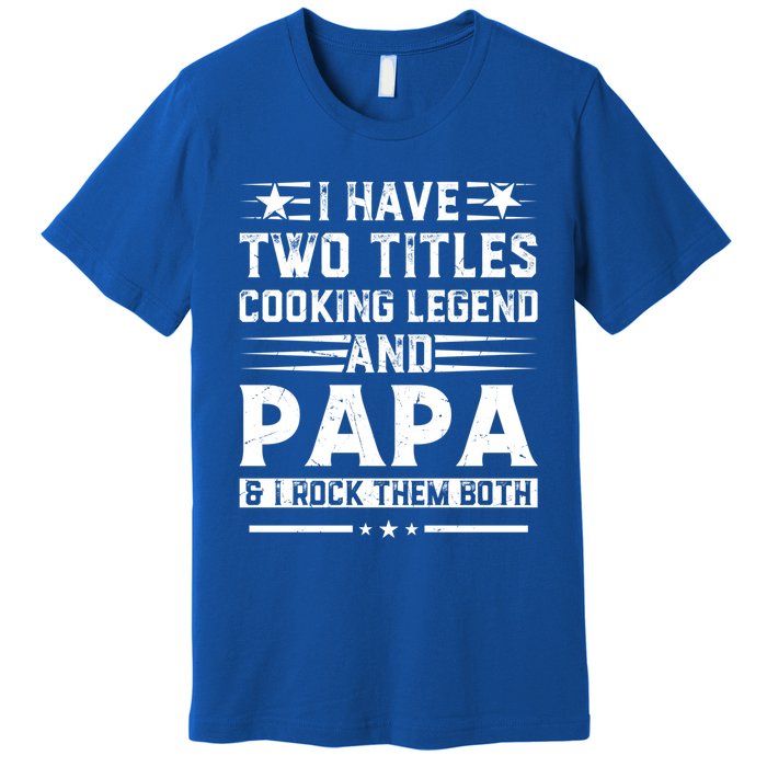 I Have Two Titles Cooking Legend And Grandpa Rocks Them Both Gift Premium T-Shirt