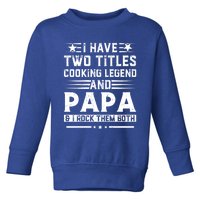 I Have Two Titles Cooking Legend And Grandpa Rocks Them Both Gift Toddler Sweatshirt