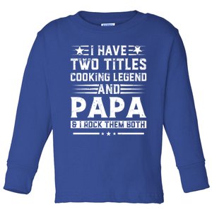 I Have Two Titles Cooking Legend And Grandpa Rocks Them Both Gift Toddler Long Sleeve Shirt