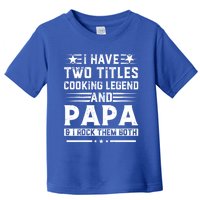 I Have Two Titles Cooking Legend And Grandpa Rocks Them Both Gift Toddler T-Shirt