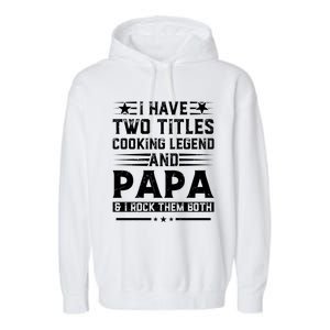 I Have Two Titles Cooking Legend And Grandpa Rocks Them Both Gift Garment-Dyed Fleece Hoodie