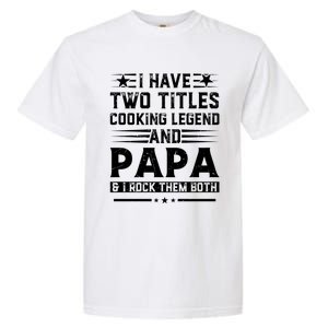 I Have Two Titles Cooking Legend And Grandpa Rocks Them Both Gift Garment-Dyed Heavyweight T-Shirt