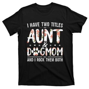 I Have Two Titles Aunt And Dog Mom Flower Funny Dog Lover T-Shirt