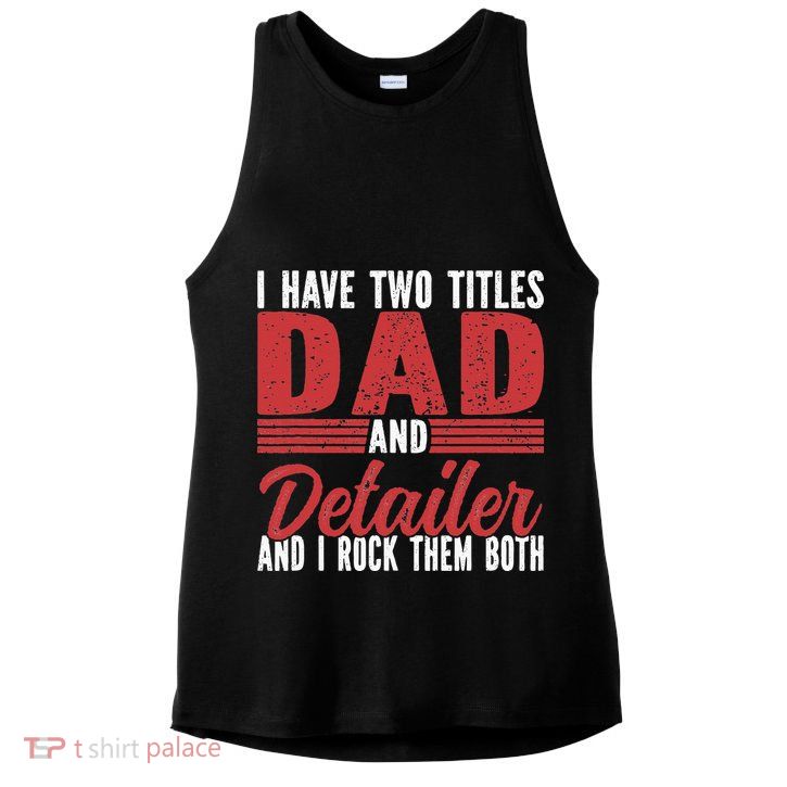 I have two Titles Dad and Detailer Car Detailing Ladies PosiCharge Tri-Blend Wicking Tank