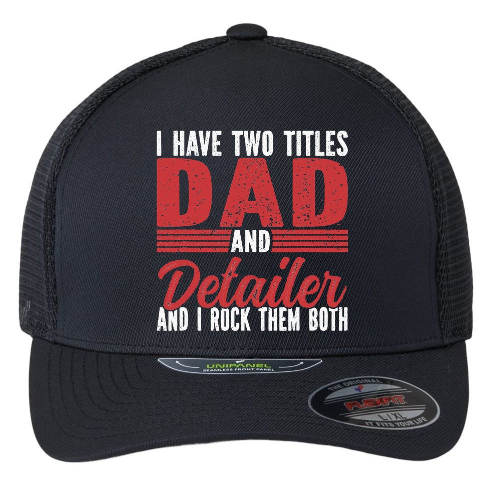 I have two Titles Dad and Detailer Car Detailing Flexfit Unipanel Trucker Cap