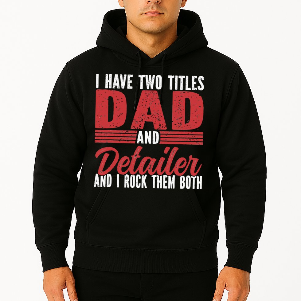 I have two Titles Dad and Detailer Car Detailing Hoodie