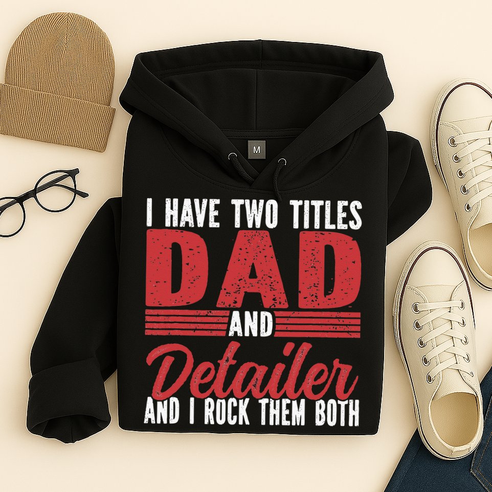 I have two Titles Dad and Detailer Car Detailing Hoodie