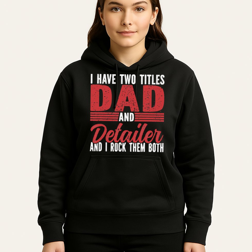 I have two Titles Dad and Detailer Car Detailing Hoodie