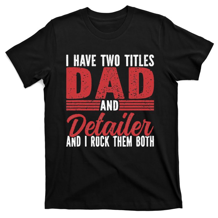 I have two Titles Dad and Detailer Car Detailing T-Shirt