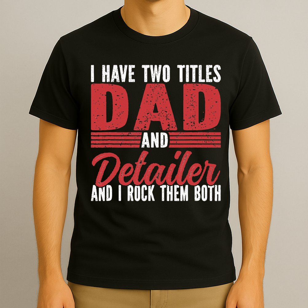 I have two Titles Dad and Detailer Car Detailing T-Shirt