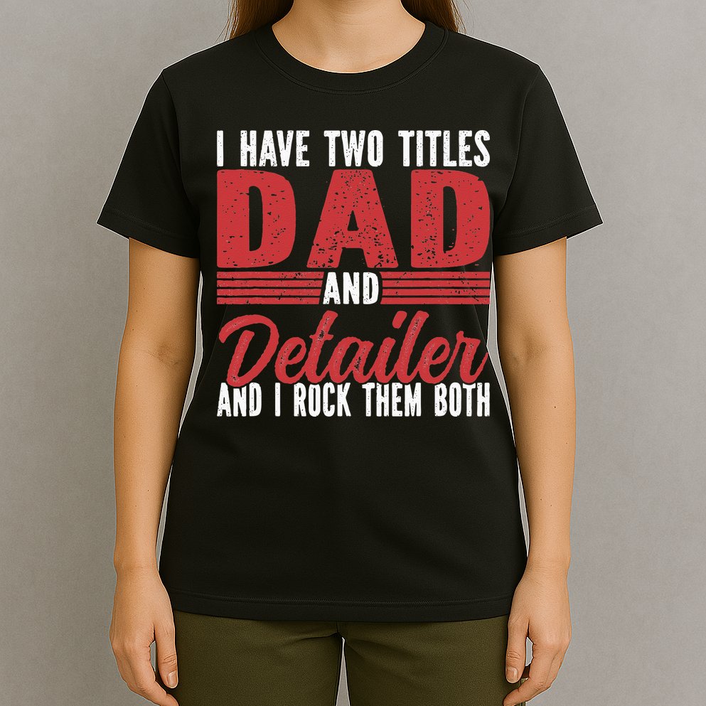 I have two Titles Dad and Detailer Car Detailing T-Shirt