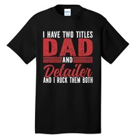 I have two Titles Dad and Detailer Car Detailing Tall T-Shirt