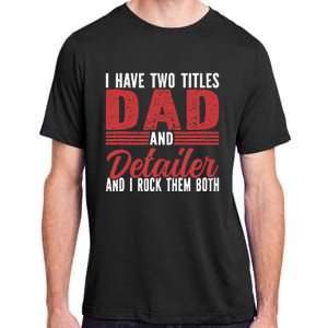 I have two Titles Dad and Detailer Car Detailing Adult ChromaSoft Performance T-Shirt