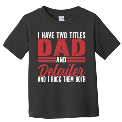 I have two Titles Dad and Detailer Car Detailing Toddler T-Shirt