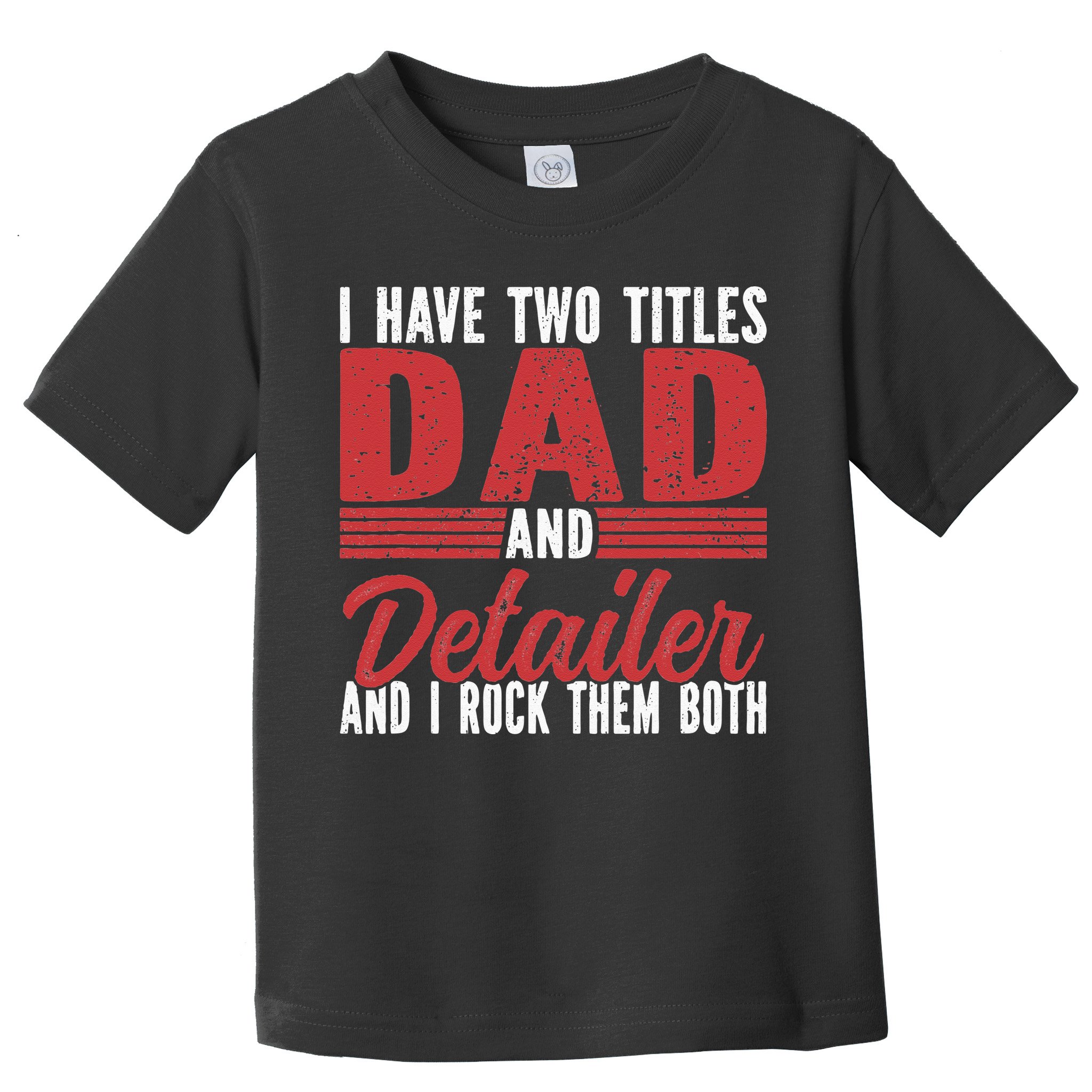 I have two Titles Dad and Detailer Car Detailing Toddler T-Shirt