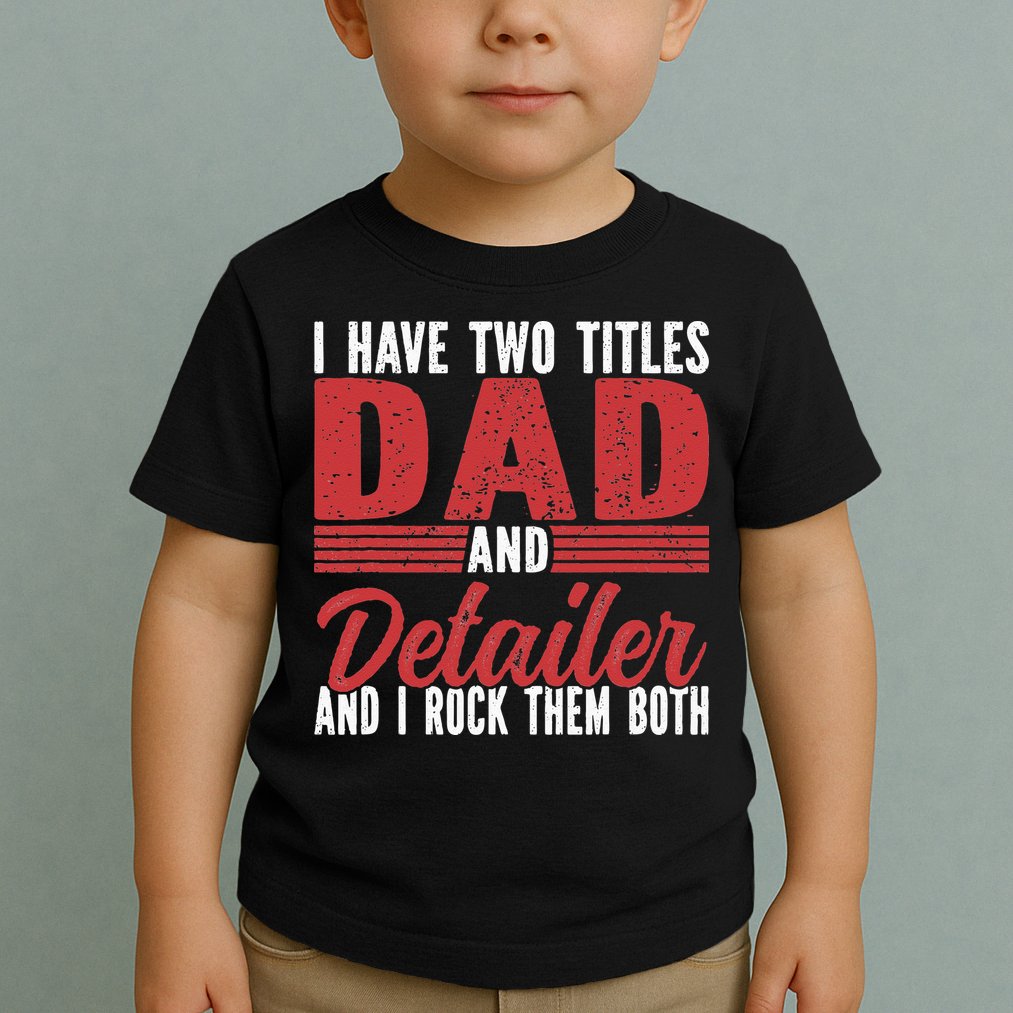I have two Titles Dad and Detailer Car Detailing Toddler T-Shirt