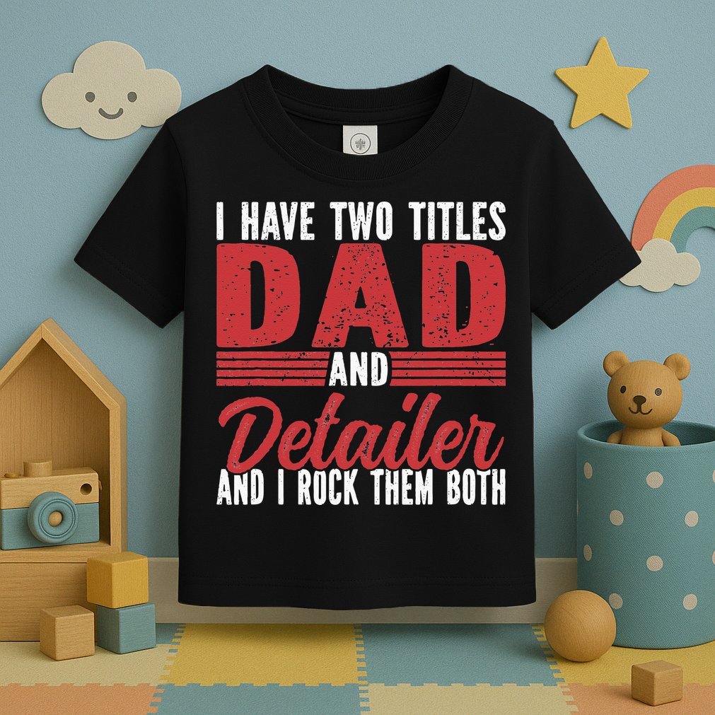 I have two Titles Dad and Detailer Car Detailing Toddler T-Shirt