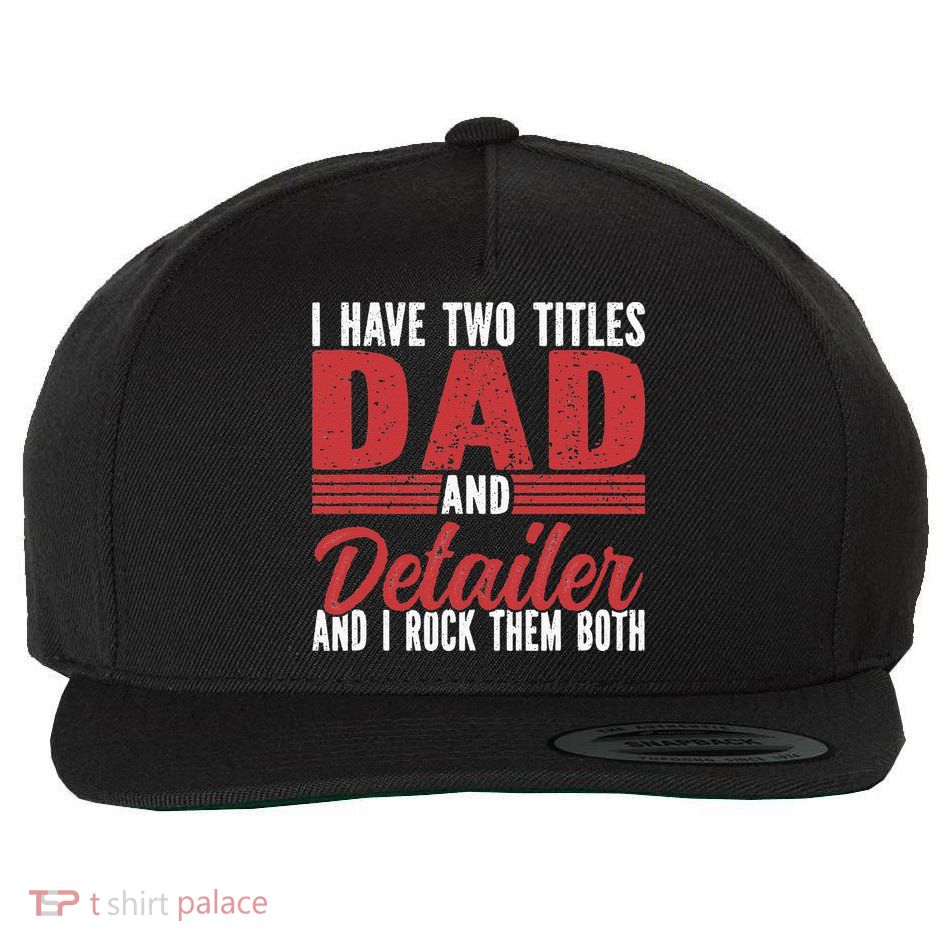 I have two Titles Dad and Detailer Car Detailing Wool Snapback Cap