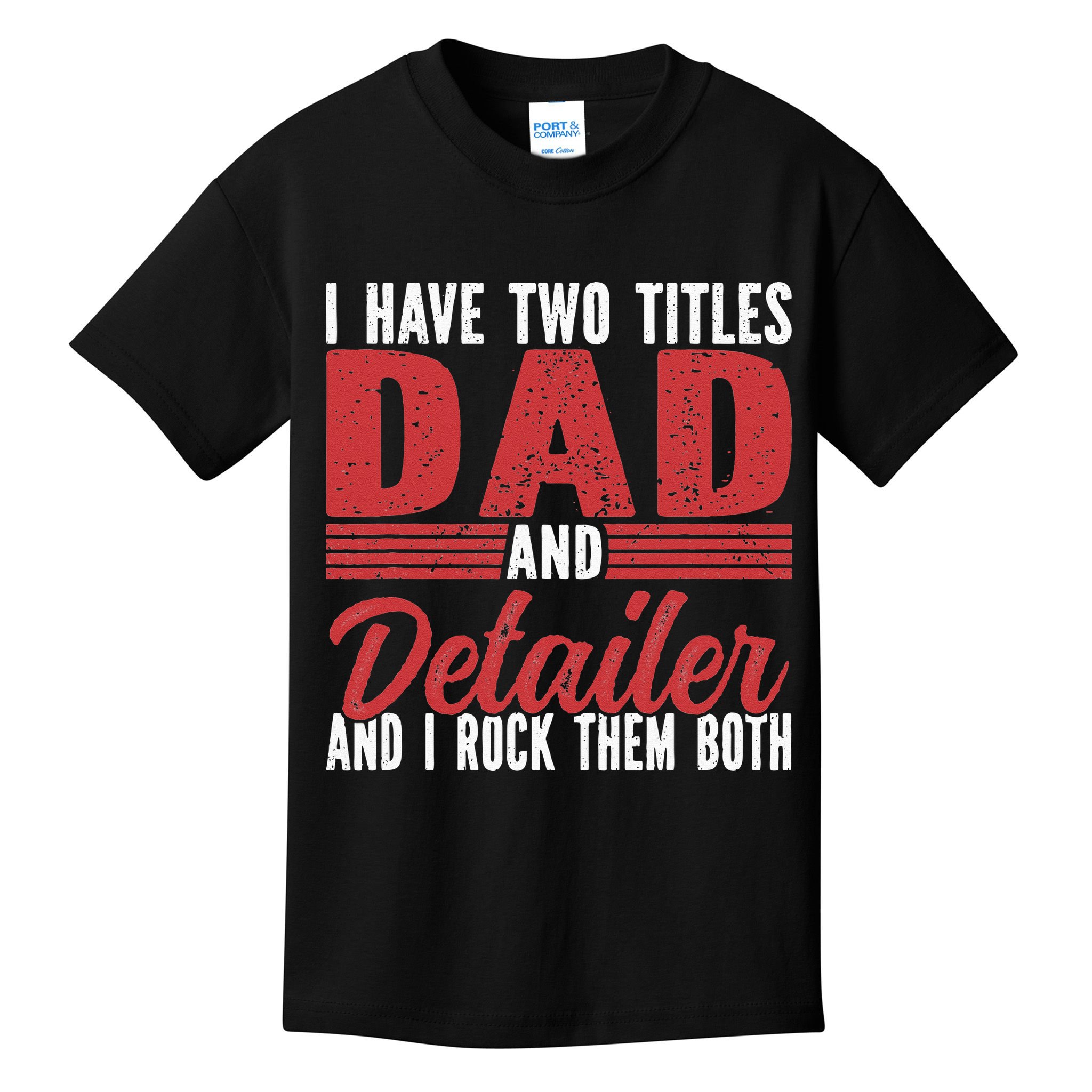 I have two Titles Dad and Detailer Car Detailing Kids T-Shirt