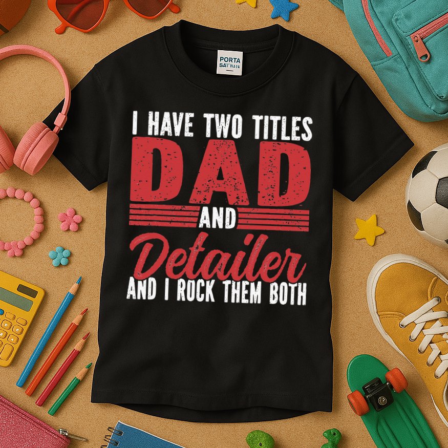I have two Titles Dad and Detailer Car Detailing Kids T-Shirt