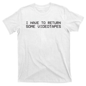 I Have To Return Some Video Tapes T-Shirt