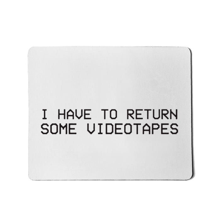 I Have To Return Some Video Tapes Mousepad