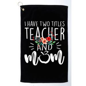 I Have Two Titles Teacher And Mom I Rock Them Both Floral Platinum Collection Golf Towel