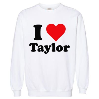 I Heart Taylor First Name I Love Personalized I Love Taylor Garment-Dyed Sweatshirt