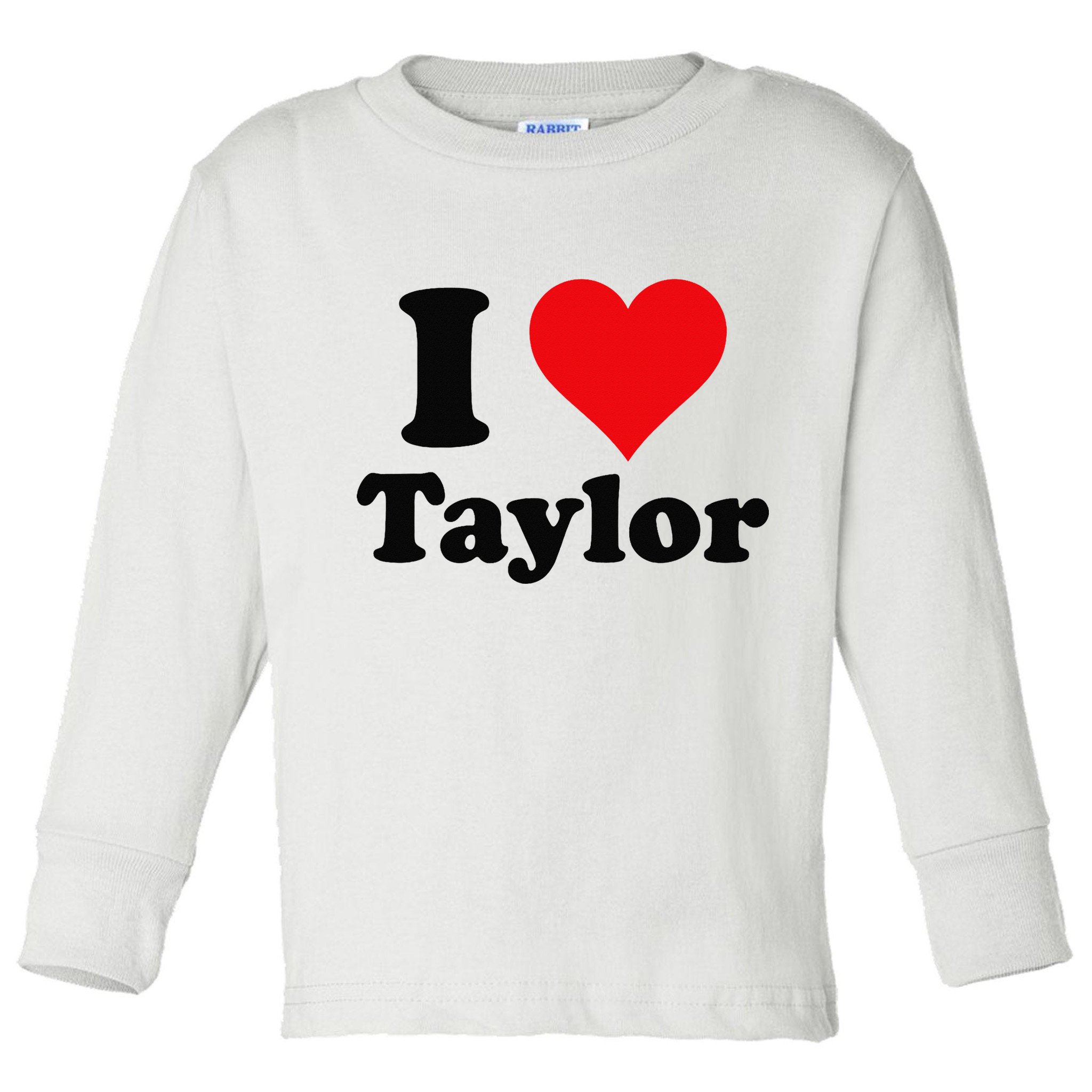 I Heart Taylor First Name I Love Personalized I Love Taylor Toddler Long Sleeve Shirt
