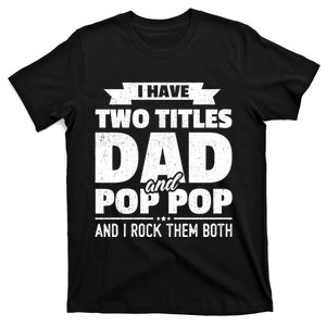 I Have Two Titles Dad And Pop Pop Grandpa FatherS Day Gift T-Shirt