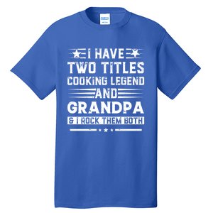 I Have Two Titles Cooking Legend And Papa And I Rock Them Both Gift Tall T-Shirt