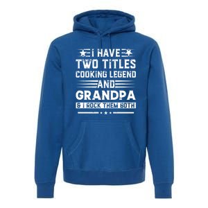 I Have Two Titles Cooking Legend And Papa And I Rock Them Both Gift Premium Hoodie