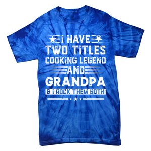 I Have Two Titles Cooking Legend And Papa And I Rock Them Both Gift Tie-Dye T-Shirt