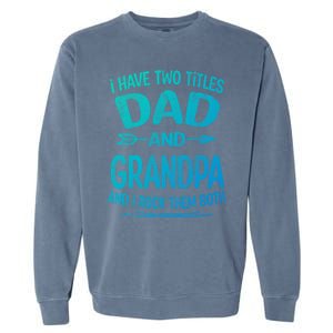 I Have Two Titles Dad And Grandpa Funny Fathers Day Grandpa Gift Garment-Dyed Sweatshirt