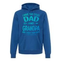 I Have Two Titles Dad And Grandpa Funny Fathers Day Grandpa Gift Premium Hoodie