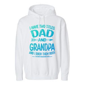 I Have Two Titles Dad And Grandpa Funny Fathers Day Grandpa Gift Garment-Dyed Fleece Hoodie