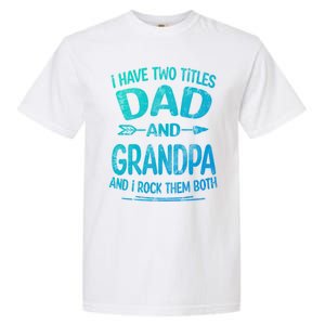 I Have Two Titles Dad And Grandpa Funny Fathers Day Grandpa Gift Garment-Dyed Heavyweight T-Shirt