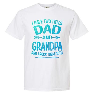 I Have Two Titles Dad And Grandpa Funny Fathers Day Grandpa Gift Garment-Dyed Heavyweight T-Shirt