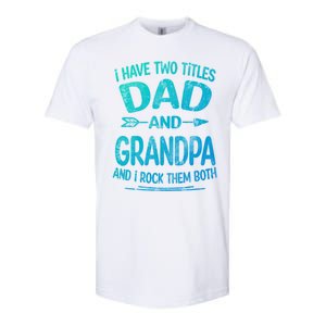 I Have Two Titles Dad And Grandpa Funny Fathers Day Grandpa Gift Softstyle CVC T-Shirt