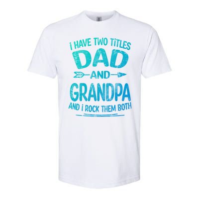 I Have Two Titles Dad And Grandpa Funny Fathers Day Grandpa Gift Softstyle CVC T-Shirt