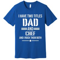 I Have Two Titles Dad And Chef Funny Cooking Father Gift Premium T-Shirt