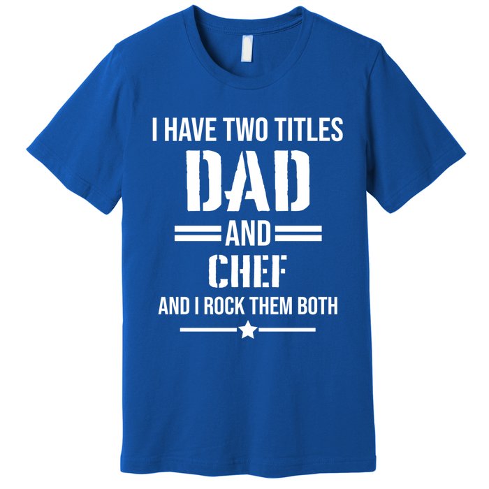 I Have Two Titles Dad And Chef Funny Cooking Father Gift Premium T-Shirt