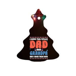 I Have Two Titles Dad And Grandpa Father's Day Grandpa Gifts Ceramic Tree Ornament