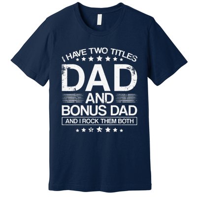 I Have Two Titles Dad And Bonus Dad And I Rock Them Both Dad Premium T-Shirt