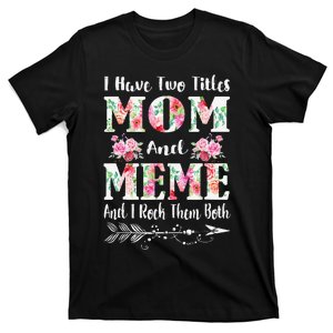 I Have Two Titles Mom And Meme Floral Mother's Day Gift T-Shirt